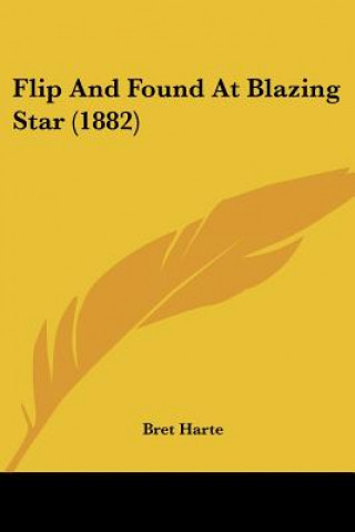 Kniha Flip And Found At Blazing Star (1882) Bret Harte