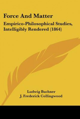 Buch Force And Matter: Empirico-Philosophical Studies, Intelligibly Rendered (1864) Ludwig Buchner