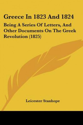 Książka Greece In 1823 And 1824: Being A Series Of Letters, And Other Documents On The Greek Revolution (1825) Leicester Stanhope