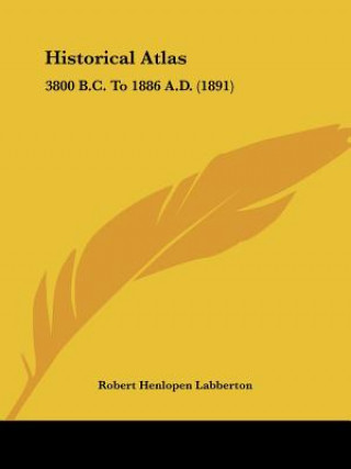 Buch Historical Atlas: 3800 B.C. To 1886 A.D. (1891) Robert Henlopen Labberton