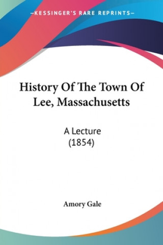 Kniha History Of The Town Of Lee, Massachusetts: A Lecture (1854) Amory Gale