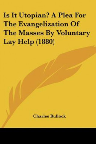 Carte Is It Utopian? A Plea For The Evangelization Of The Masses By Voluntary Lay Help (1880) Charles Bullock