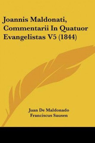 Buch Joannis Maldonati, Commentarii In Quatuor Evangelistas V5 (1844) Juan De Maldonado