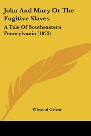 Książka John and Mary or the Fugitive Slaves: A Tale of Southeastern Pennsylvania (1873) Ellwood Griest