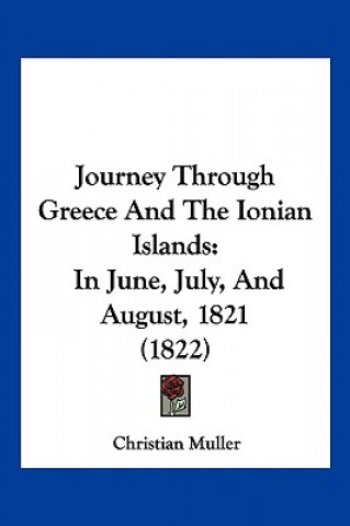 Kniha Journey Through Greece And The Ionian Islands: In June, July, And August, 1821 (1822) Christian Muller