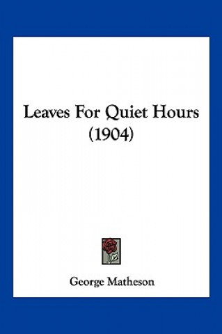 Kniha Leaves For Quiet Hours (1904) George Matheson