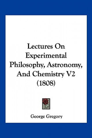 Книга Lectures On Experimental Philosophy, Astronomy, And Chemistry V2 (1808) George Gregory