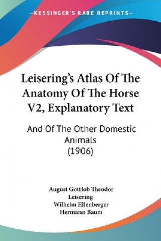 Kniha Leisering's Atlas Of The Anatomy Of The Horse V2, Explanatory Text: And Of The Other Domestic Animals (1906) August Gottlob Theodor Leisering