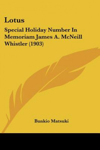 Kniha Lotus: Special Holiday Number In Memoriam James A. McNeill Whistler (1903) Bunkio Matsuki