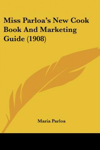 Kniha Miss Parloa's New Cook Book And Marketing Guide (1908) Maria Parloa