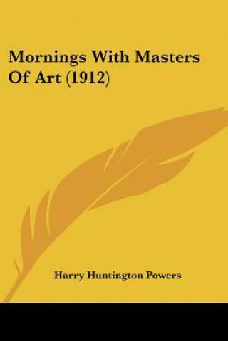 Kniha Mornings With Masters Of Art (1912) Harry Huntington Powers
