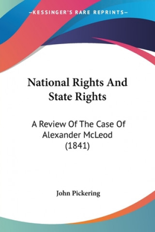 Kniha National Rights And State Rights: A Review Of The Case Of Alexander McLeod (1841) John Pickering