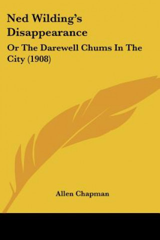 Carte Ned Wilding's Disappearance: Or The Darewell Chums In The City (1908) Allen Chapman
