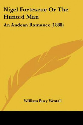 Boek Nigel Fortescue Or The Hunted Man: An Andean Romance (1888) William Bury Westall