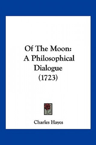 Książka Of The Moon: A Philosophical Dialogue (1723) Charles Hayes