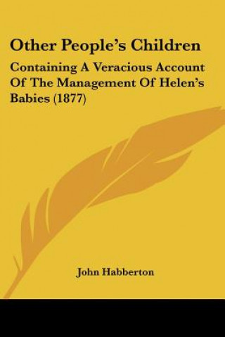 Könyv Other People's Children: Containing A Veracious Account Of The Management Of Helen's Babies (1877) John Habberton