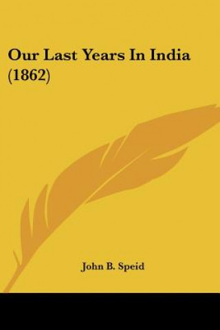 Książka Our Last Years In India (1862) John B. Speid