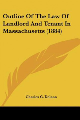 Kniha Outline Of The Law Of Landlord And Tenant In Massachusetts (1884) Charles G. Delano