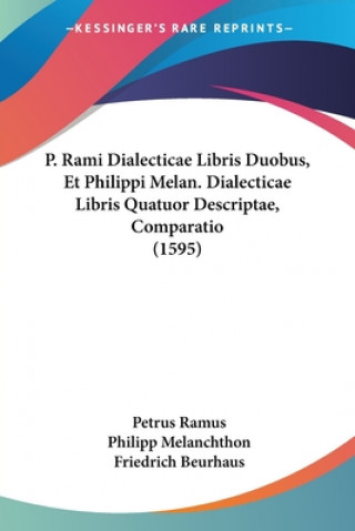 Kniha P. Rami Dialecticae Libris Duobus, Et Philippi Melan. Dialecticae Libris Quatuor Descriptae, Comparatio (1595) Petrus Ramus