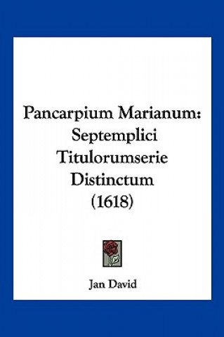 Kniha Pancarpium Marianum: Septemplici Titulorumserie Distinctum (1618) Jan David