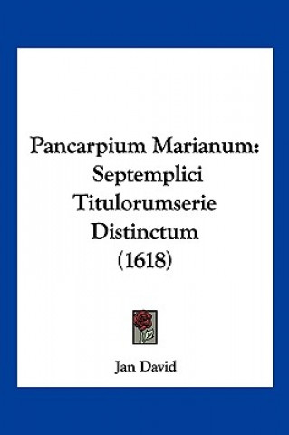 Book Pancarpium Marianum: Septemplici Titulorumserie Distinctum (1618) Jan David