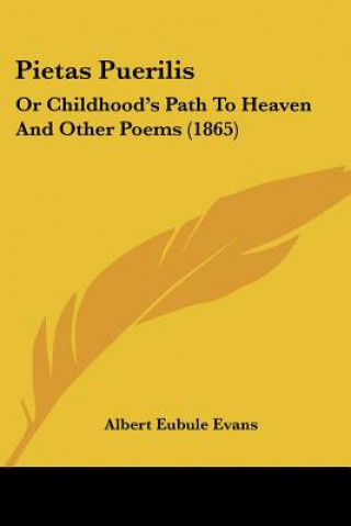 Carte Pietas Puerilis: Or Childhood's Path To Heaven And Other Poems (1865) Albert Eubule Evans