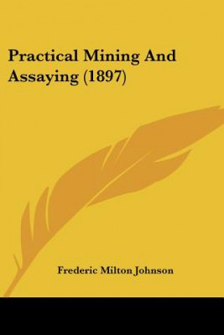 Book Practical Mining And Assaying (1897) Frederic Milton Johnson