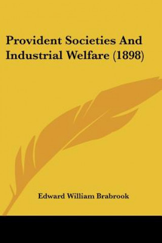 Kniha Provident Societies And Industrial Welfare (1898) Edward William Brabrook