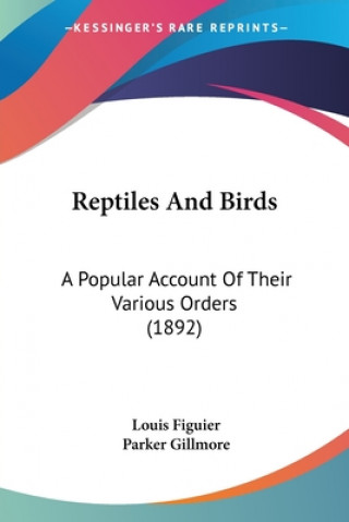 Kniha Reptiles And Birds: A Popular Account Of Their Various Orders (1892) Louis Figuier