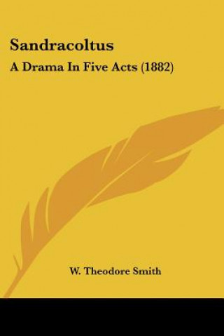 Книга Sandracoltus: A Drama In Five Acts (1882) W. Theodore Smith