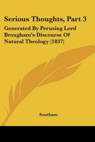 Kniha Serious Thoughts, Part 3: Generated By Perusing Lord Brougham's Discourse Of Natural Theology (1837) Southam