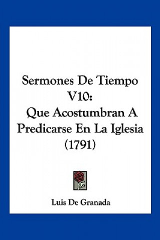 Book Sermones De Tiempo V10: Que Acostumbran A Predicarse En La Iglesia (1791) Luis De Granada