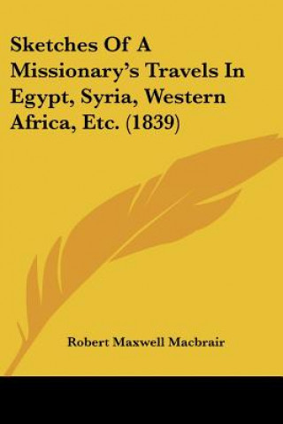 Книга Sketches Of A Missionary's Travels In Egypt, Syria, Western Africa, Etc. (1839) Robert Maxwell Macbrair