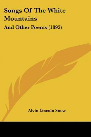Kniha Songs Of The White Mountains: And Other Poems (1892) Alvin Lincoln Snow