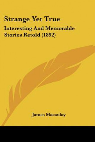 Buch Strange Yet True: Interesting And Memorable Stories Retold (1892) James Macaulay