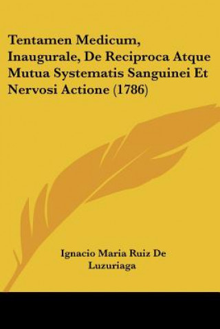 Kniha Tentamen Medicum, Inaugurale, De Reciproca Atque Mutua Systematis Sanguinei Et Nervosi Actione (1786) Ignacio Maria Ruiz De Luzuriaga