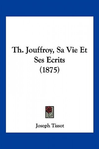 Libro Th. Jouffroy, Sa Vie Et Ses Ecrits (1875) Joseph Tissot