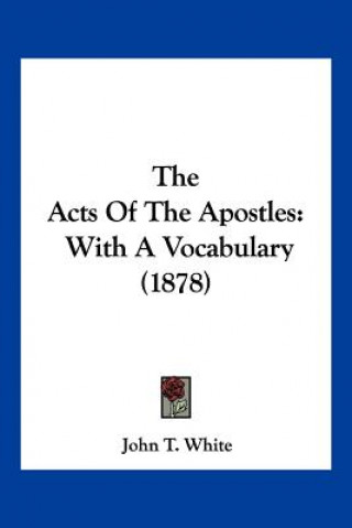 Kniha The Acts Of The Apostles: With A Vocabulary (1878) John T. White