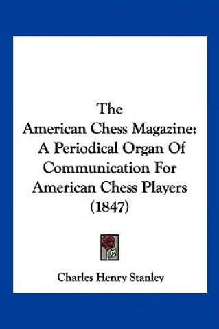 Könyv The American Chess Magazine: A Periodical Organ Of Communication For American Chess Players (1847) Charles Henry Stanley