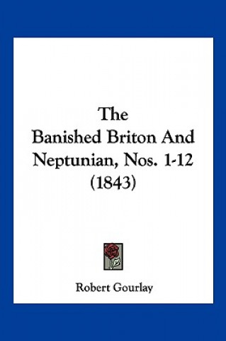 Kniha The Banished Briton And Neptunian, Nos. 1-12 (1843) Robert Gourlay
