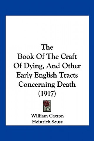 Carte The Book Of The Craft Of Dying, And Other Early English Tracts Concerning Death (1917) William Caxton