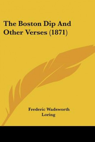 Kniha The Boston Dip And Other Verses (1871) Frederic Wadsworth Loring