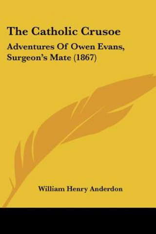 Książka The Catholic Crusoe: Adventures Of Owen Evans, Surgeon's Mate (1867) William Henry Anderdon