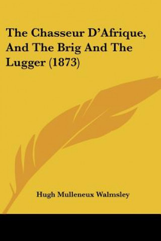 Boek The Chasseur D'Afrique, And The Brig And The Lugger (1873) Hugh Mulleneux Walmsley
