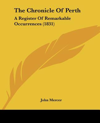 Книга The Chronicle Of Perth: A Register Of Remarkable Occurrences (1831) John Mercer