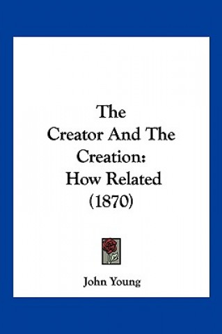 Carte The Creator And The Creation: How Related (1870) John Young