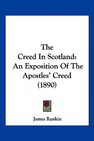 Boek The Creed In Scotland: An Exposition Of The Apostles' Creed (1890) James Rankin