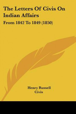 Kniha The Letters Of Civis On Indian Affairs: From 1842 To 1849 (1850) Henry Russell