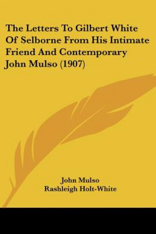 Knjiga The Letters To Gilbert White Of Selborne From His Intimate Friend And Contemporary John Mulso (1907) John Mulso