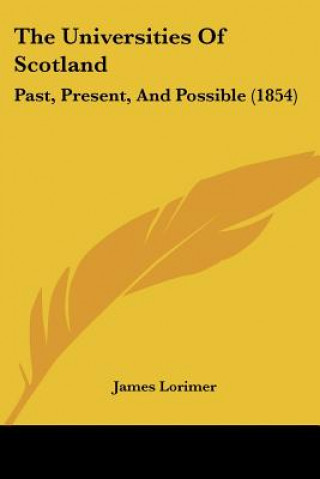 Libro The Universities Of Scotland: Past, Present, And Possible (1854) James Lorimer